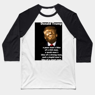 Golden Trump is a poor man's idea of a rich man, a weak man's idea of a strong man, and a stupid man's idea of a smart man. Baseball T-Shirt